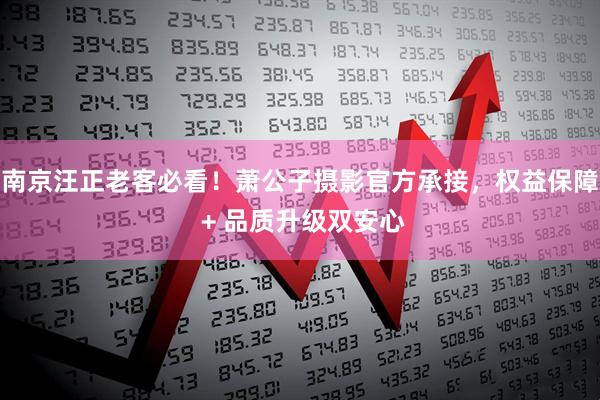南京汪正老客必看！萧公子摄影官方承接，权益保障 + 品质升级双安心