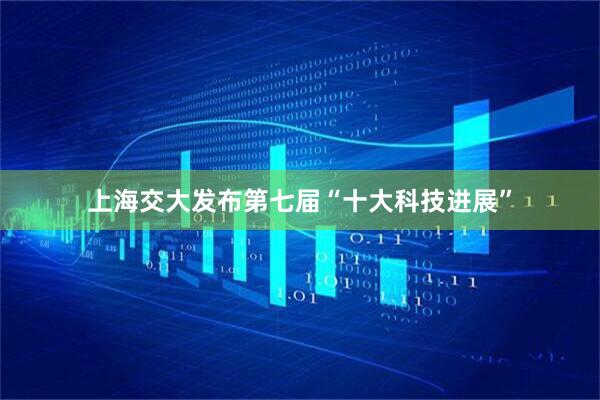 上海交大发布第七届“十大科技进展”